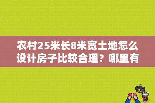 农村25米长8米宽土地怎么设计房子比较合理？哪里有自建房设计图