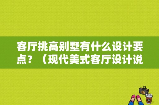 客厅挑高别墅有什么设计要点？（现代美式客厅设计说明）