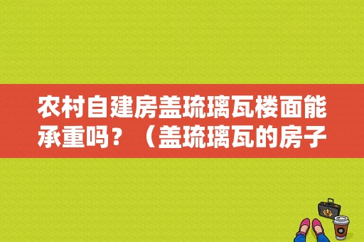 农村自建房盖琉璃瓦楼面能承重吗？（盖琉璃瓦的房子怎样设计图）