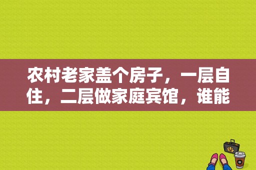 农村老家盖个房子，一层自住，二层做家庭宾馆，谁能帮我看看结构是否合理，大概需要多少钱？农村家庭式旅馆设计图