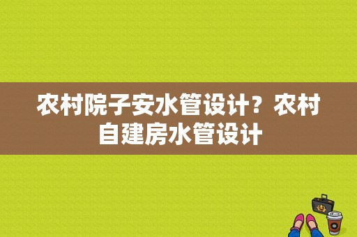 农村院子安水管设计？农村自建房水管设计