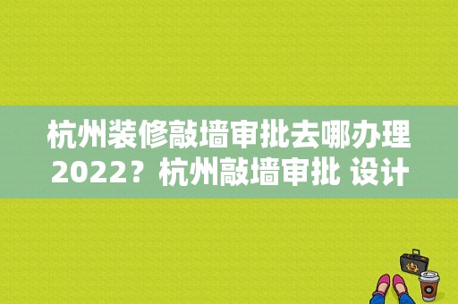 杭州装修敲墙审批去哪办理2022？杭州敲墙审批 设计院