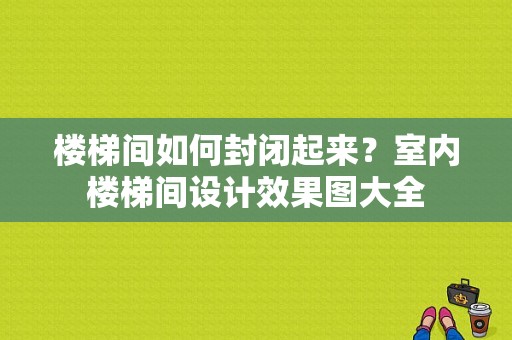 楼梯间如何封闭起来？室内楼梯间设计效果图大全