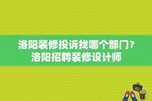 洛阳装修投诉找哪个部门？洛阳招聘装修设计师