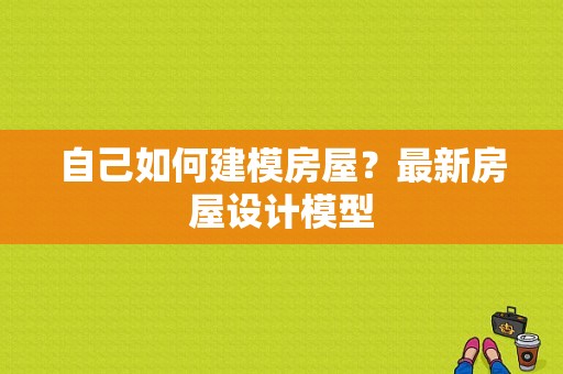 自己如何建模房屋？最新房屋设计模型