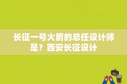 长征一号火箭的总任设计师是？西安长征设计