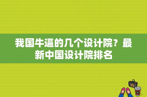 我国牛逼的几个设计院？最新中国设计院排名