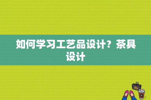 如何学习工艺品设计？茶具设计