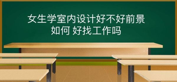 大专学室内设计，能好就业吗？室内设计好学吗？年轻室内设计